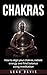 Chakras: How To Align Your Chakras, Radiate Energy And Find Balance Using Meditation (Balance, Positive Energy, Reiki, Yoga, Meditation for Beginners)