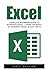 Excel: Complete Beginner's Guide To Microsoft Excel - Learn The Basics Of Microsoft Excel In Just 7 Days! (Microsoft Office, Spreadsheets, Formulas)