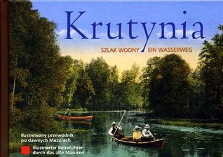 Krutynia. Szlak wodny. Ein Wasserweg. Ilustrowany przewodnik po dawnych Mazurach. Ilustrierter Reisefuehrer durch das alte Masuren.