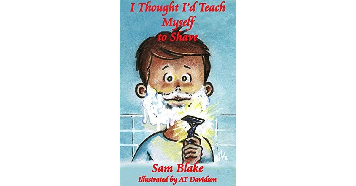 I Thought I d Teach Myself To Shave By Sam Blake