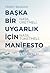 Bir Başka Uygarlık İçin Manifesto (Nasıl Üretmeli, Nasıl Tüketmeli, Nasıl Yaşamalı?)