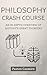 Philosophy Crash Course: An In-Depth Overview of History's Great Thinkers: From Socrates to Plato to St Thomas Aquinas to Sam Harris (Philosophy 101 Book 1)