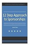 12 Step Approach to Sponsorships: The Step by Step Guide to Acquiring Sponsorships and Maintaining Relationships