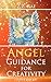 Angel Guidance for Creativity by Z.Z. Rae