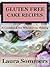 Gluten Free Cake Recipes: A Cookbook for Wheat Free Baking (Gluten-Free Cooking 2)