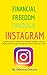 Financial Freedom Through Instagram: A practical step-by-step guide to making a living from Instagram, from beginner to expert