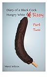Diary of a Black Cock Hungry White Sissy Part Two by Marci Wilcox