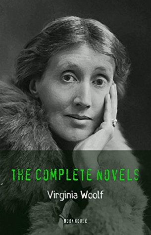 Virginia Woolf: The Complete Novels + A Room of One's Own (The Greatest Writers of All Time Book 17)