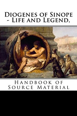 Diogenes of Sinope - Life and Legend: Handbook of Source Material (Kindle Edition)