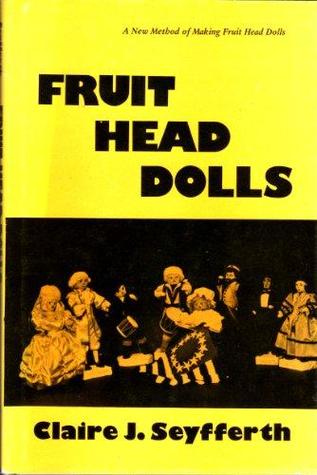 Fruit Head Dolls: A New Method for Making Fruit Head Dolls (Hardcover)