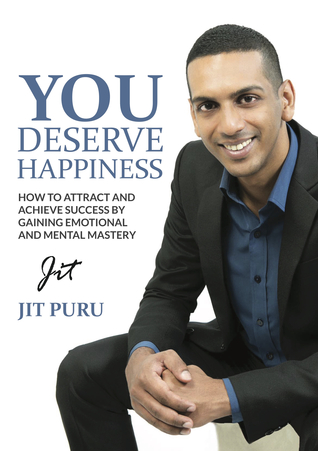 You Deserve Happiness: How To Attract And Achieve Success By Gaining Emotional And Mental Mastery