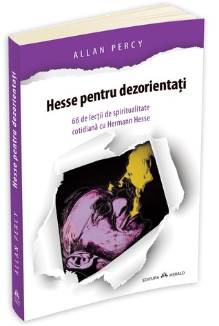 Hesse pentru dezorientați. 66 de lecții de spiritualitate cotidiană cu Herman Hesse