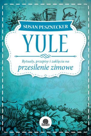 Yule: Rytuały, przepisy i zaklęcia na przesilenie zimowe