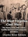The West Virginia Coal Wars: The History of the 20th Century Conflict Between Coal Companies and Miners