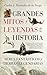 Grandes Mitos y Leyendas de la Historia