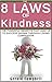 Kindness: The 8 Laws of Kindness: The Powerful Benefit That Leads Us To Success Through Loving Compassion (8 Laws to Self Improvement Book 6)