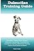 Dalmatian Training Guide Dalmatian Training Book Includes: Dalmatian Socializing, Housetraining, Obedience Training, Behavioral Training, Cues & Commands and More