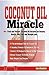 COCONUT OIL Miracle: 60+ Tried and Tested Coconut Oil Recipes for Beauty, Health, Hair Care Growth, Health and Weight Loss, Coconut Oil to Cure Viruses