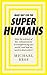 Make Way for the Superhumans: How the science of bio enhancement is transforming our world, and how we need to deal with it