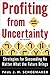 Profiting From Uncertainty: Strategies for Succeeding No Matter What the Future Brings