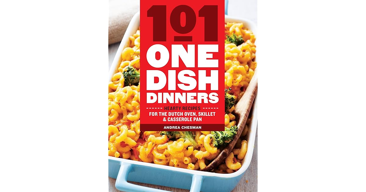 101 OneDish Dinners Hearty Recipes for the Dutch Oven, Skillet