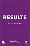 Results - Think Less. Achieve More. by Jamie Smart Results - Think Less. Achieve More. by Jamie Smart
