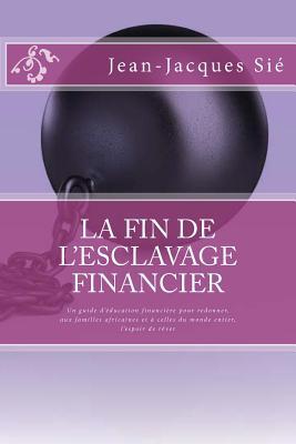 La fin de l'esclavage financier: Un guide d'éducation financière pour redonner, aux familles africaines et à celles du monde entier, l'espoir de rêver (French Edition)