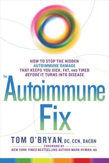 The Autoimmune Fix: How to Stop the Hidden Autoimmune Damage That Keeps You Sick, Fat, and Tired Before It Turns Into Disease