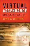 Virtual Ascendance: Video Games and the Remaking of Reality