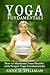 Yoga Fundamentals: How to Maximize Your Results with Proper Yoga Fundamentals