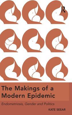 The Makings of a Modern Epidemic: Endometriosis, Gender and Politics (Hardcover)