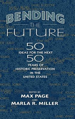 Bending the Future: Fifty Ideas for the Next Fifty Years of Historic Preservation in the United States (Hardcover)
