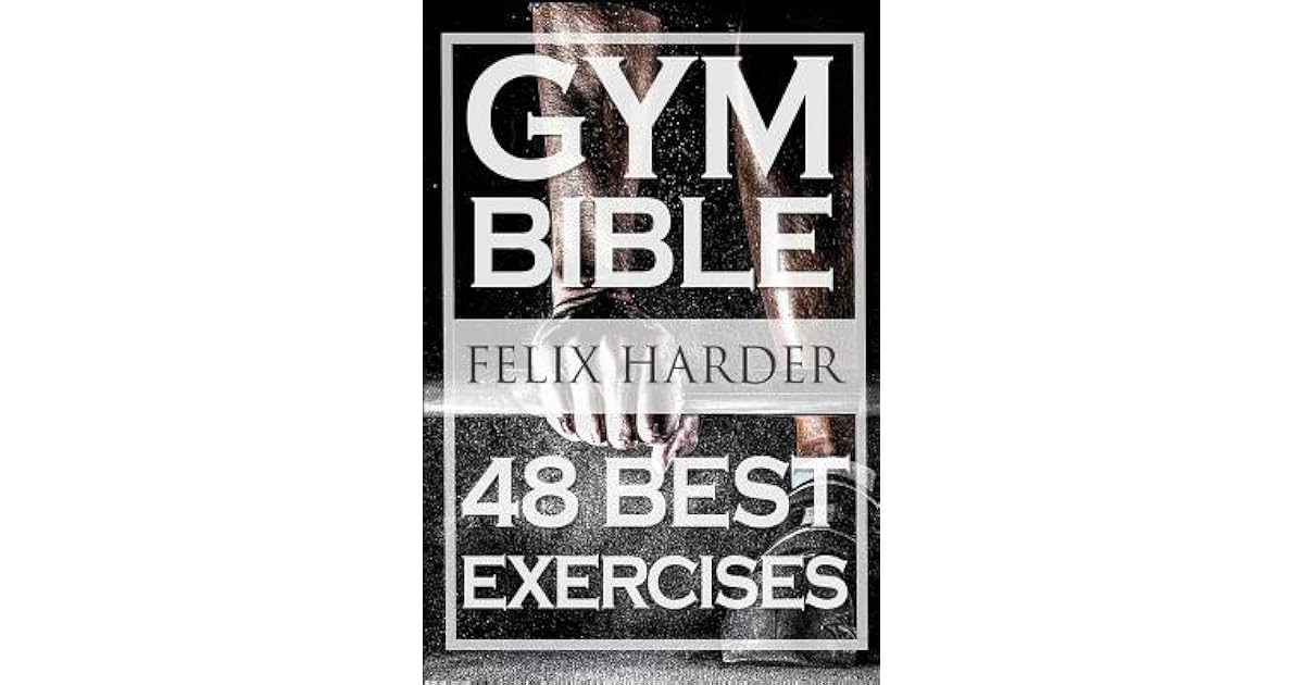 Bodybuilding Gym Bible 48 Best Exercises to Add Strength and Muscle by Felix Harder