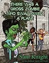 There Was A Gross Zombie Who Swallowed a Plane by Sam  Knight