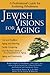Jewish Visions for Aging: A Professional Guide for Fostering Wholeness