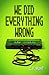 We Did Everything Wrong by C.V. Hunt