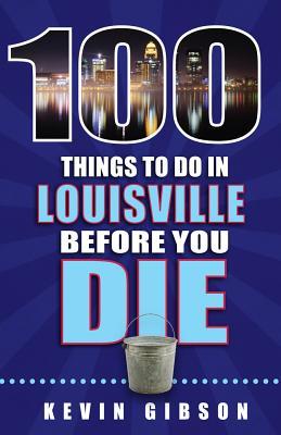 100 Things to Do in Louisville Before You Die