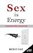 Sex is Energy: Recharging Intimacy and Eroticism