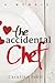 The Accidental Chef: Lessons Learned In and Out of the Kitchen