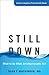 Still Down: What to Do When...