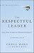 The Respectful Leader: Seven Ways to Influence Without Intimidation