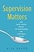 Supervision Matters: 100 Bite-Sized Ideas to Transform You and Your Team
