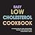 Easy Low Cholesterol Cookbook: A Collection of Low Cholesterol Recipes for Delicious Low Cholesterol Meals
