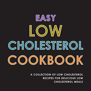 Easy Low Cholesterol Cookbook: A Collection of Low Cholesterol Recipes for Delicious Low Cholesterol Meals (Kindle Edition)