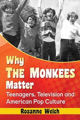 Why The Monkees Matter: Teenagers, Television and American Pop Culture (Paperback)