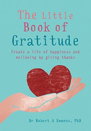 The Little Book of Gratitude: Create a life of happiness and wellbeing by giving thanks (The Little Book Series)