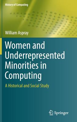 Women and Underrepresented Minorities in Computing: A Historical and Social Study (History of Computing)