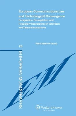 European Communications Law and Technological Convergence. Deregulation, Re-regulation and Regulatory Convergence in Television and Telecommunications (European Monographs)