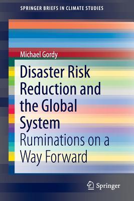 Disaster Risk Reduction and the Global System: Ruminations on a Way Forward (SpringerBriefs in Climate Studies)