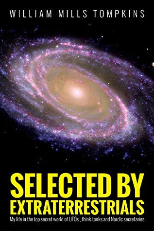 Selected by Extraterrestrials: My life in the top secret world of UFOs, think-tanks, and Nordic secretaries (Kindle Edition)